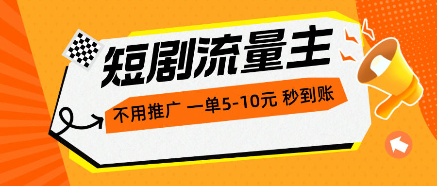 最新短剧流量主，无需推广，一单1-5元，一小时200+秒到账